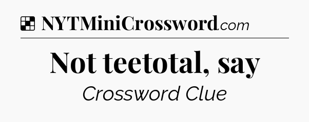 Solution: Not teetotal, say - NYT Crossword