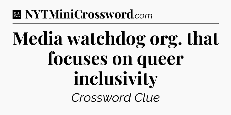 Media watchdog org. that focuses on queer inclusivity - LA Times Crossword