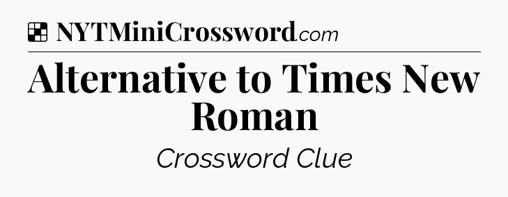 Solution: Alternative to Times New Roman - NYT Crossword