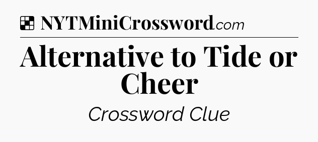 Solution: Alternative to Tide or Cheer - NYT Crossword