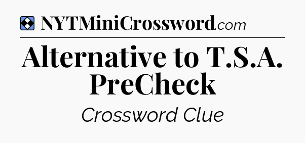 Solution: Alternative to T.S.A. PreCheck - NYT Mini Crossword