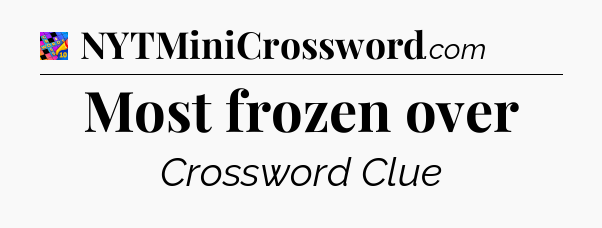 Most frozen over Crossword Clue