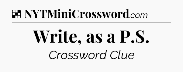 Solution: Write, as a P.S - NYT Crossword