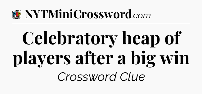 Celebratory heap of players after a big win Crossword Clue