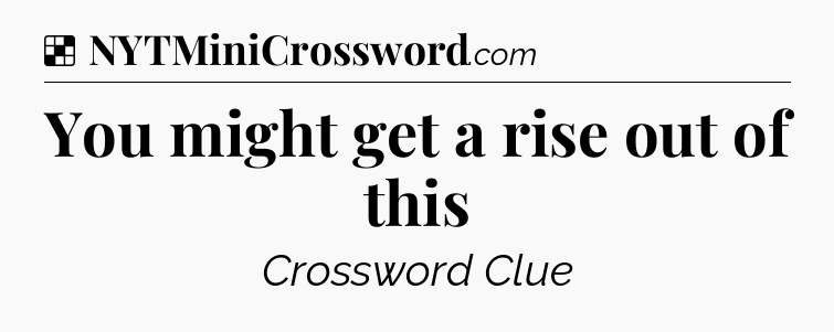 Solution: You might get a rise out of this - NYT Crossword