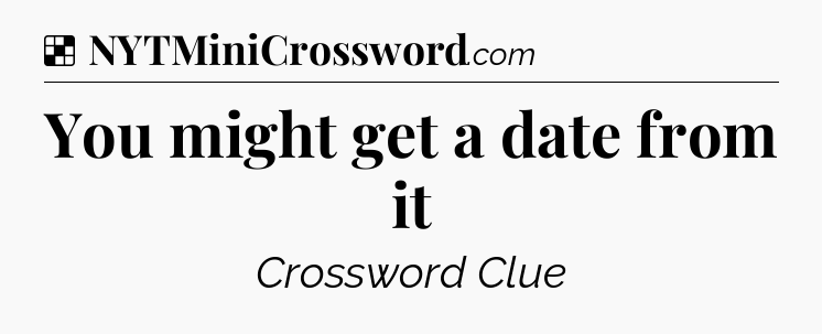 Solution: You might get a date from it - NYT Crossword