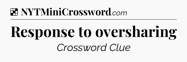 Solution: Response to oversharing - NYT Crossword