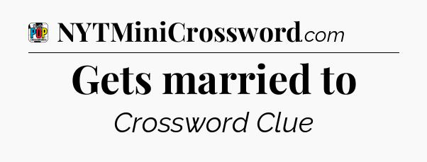 Gets married to Crossword Clue