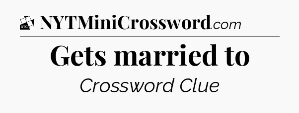Gets married to - Daily Themed Classic Crossword