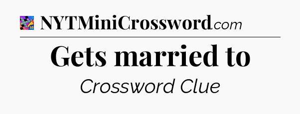 Gets married to Crossword Clue