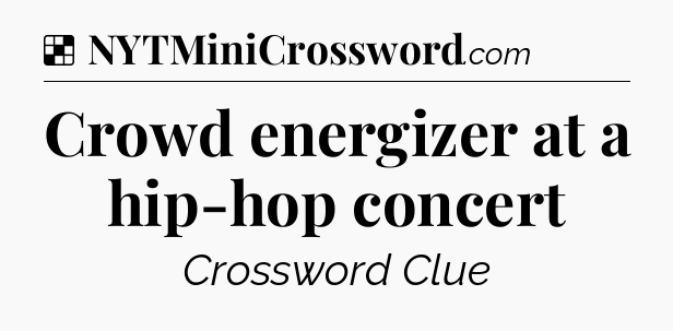Solution: Crowd energizer at a hip-hop concert - NYT Crossword