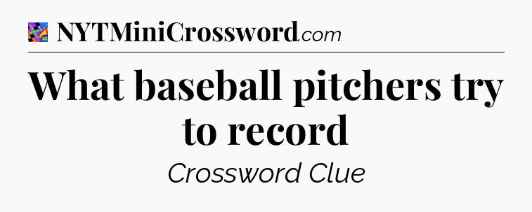 What baseball pitchers try to record Crossword Clue
