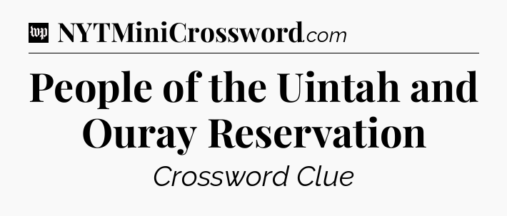 People of the Uintah and Ouray Reservation Crossword Clue