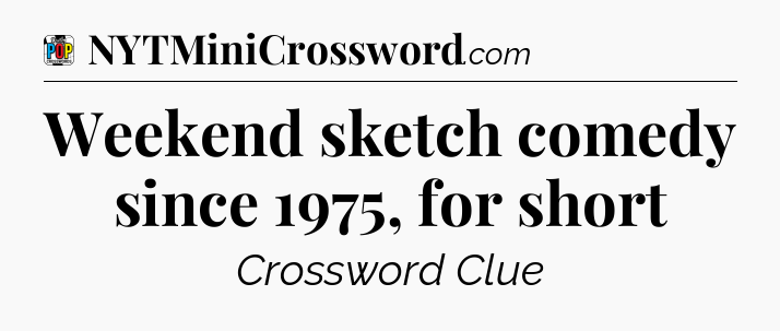 Weekend sketch comedy since 1975, for short Crossword Clue