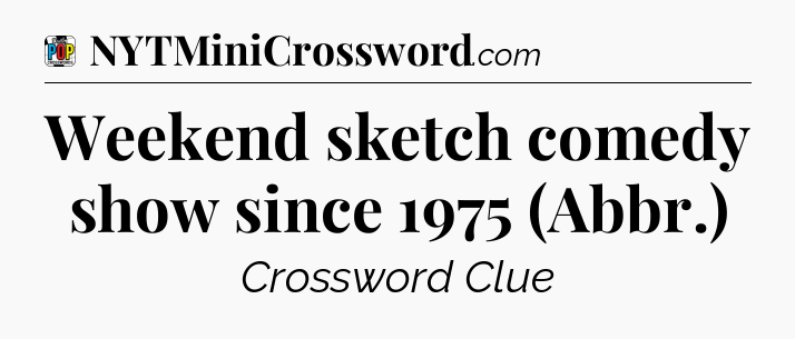 Weekend sketch comedy show since 1975 (Abbr.) Crossword Clue
