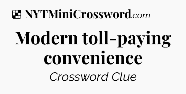 Solution: Modern toll-paying convenience - NYT Crossword