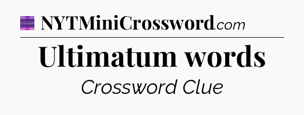 Ultimatum words - Thomas Joseph Crossword