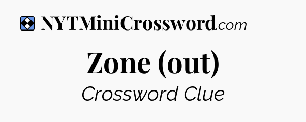 Solution: Zone (out) - NYT Mini Crossword