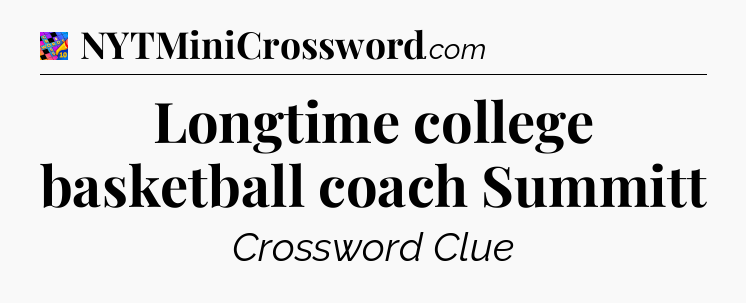 Longtime college basketball coach Summitt Crossword Clue