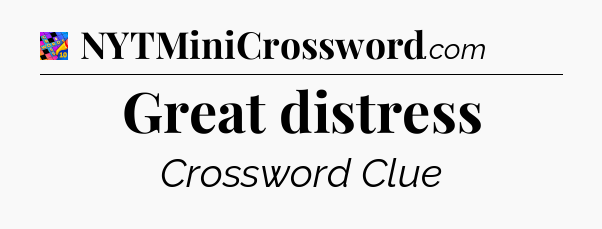 Great distress Crossword Clue