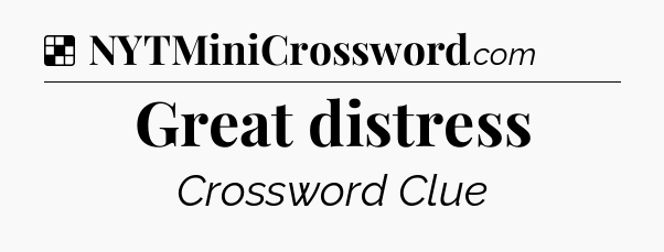 Solution: Great distress - NYT Crossword