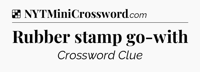 Solution: Rubber stamp go-with - NYT Crossword
