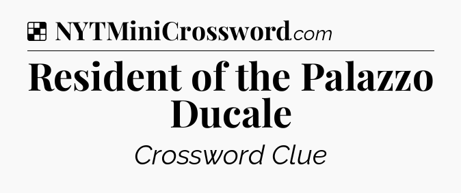 Solution: Resident of the Palazzo Ducale - NYT Crossword