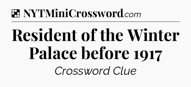 Solution: Resident of the Winter Palace before 1917 - NYT Crossword