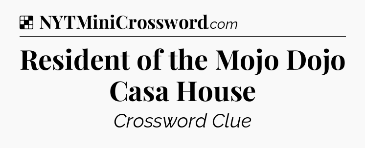 Solution: Resident of the Mojo Dojo Casa House - NYT Crossword