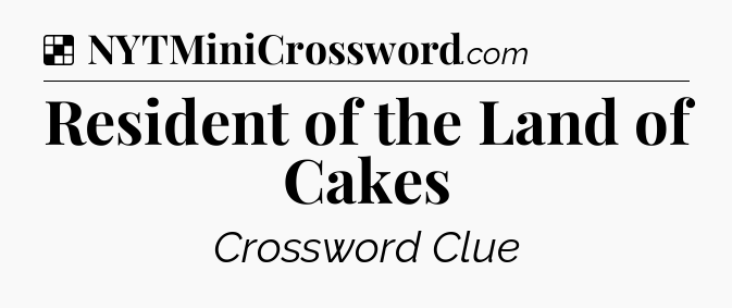 Solution: Resident of the Land of Cakes - NYT Crossword