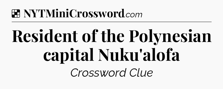 Solution: Resident of the Polynesian capital Nuku'alofa - NYT Crossword