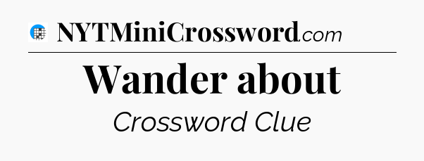 Wander about Crossword Clue