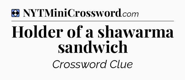 Solution: Holder of a shawarma sandwich - NYT Mini Crossword