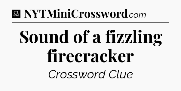 Sound of a fizzling firecracker - LA Times Crossword