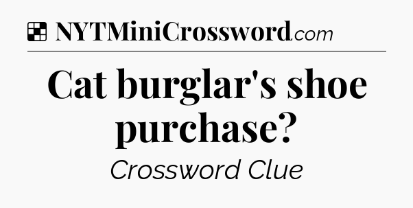 Solution: Cat burglar's shoe purchase - NYT Crossword