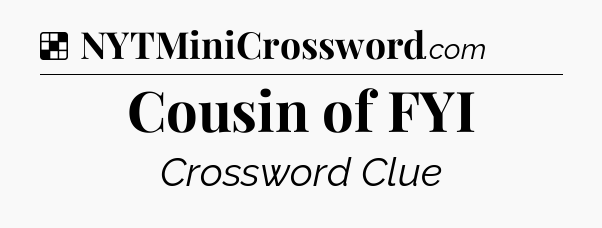 Solution: Cousin of FYI - NYT Crossword