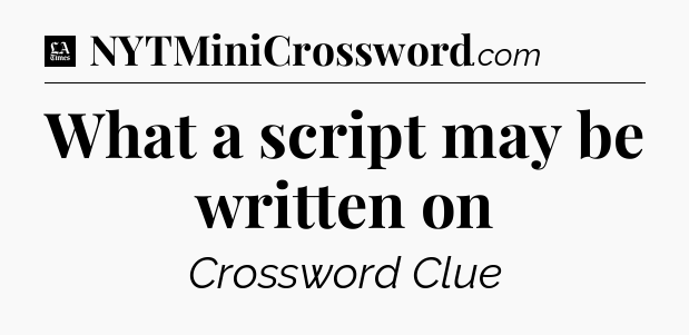 What a script may be written on - LA Times Crossword