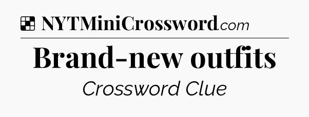 Solution: Brand-new outfits - NYT Crossword