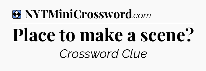 Solution: Place to make a scene - NYT Mini Crossword