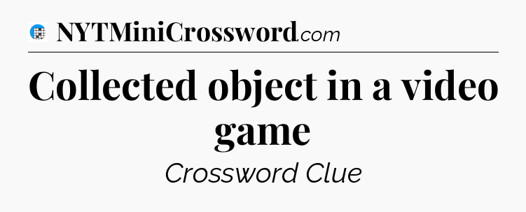 Collected object in a video game Crossword Clue