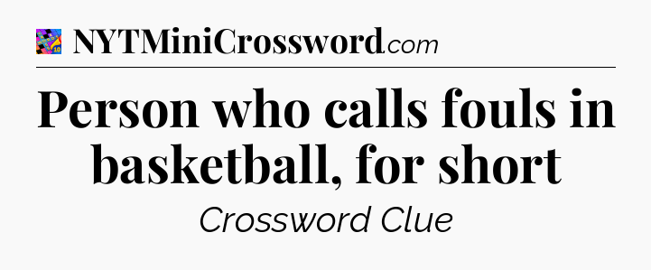 Person who calls fouls in basketball, for short Crossword Clue