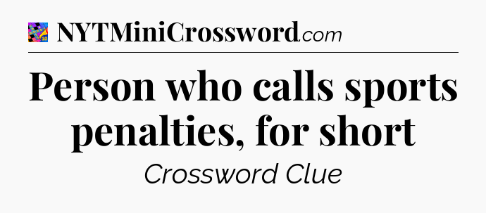 Person who calls sports penalties, for short Crossword Clue