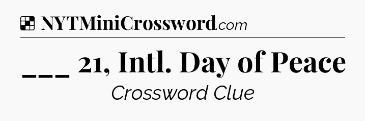Solution: ___ 21, Intl. Day of Peace - NYT Crossword