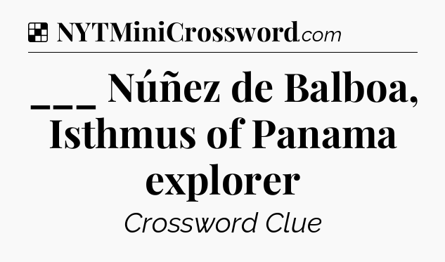 Solution: ___ Núñez de Balboa, Isthmus of Panama explorer - NYT Crossword