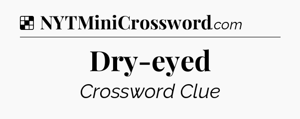 Solution: Dry-eyed - NYT Crossword