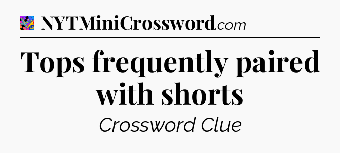 Tops frequently paired with shorts Crossword Clue