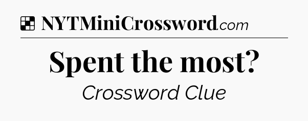 Solution: Spent the most - NYT Crossword