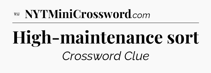 High-maintenance sort - WSJ Crossword