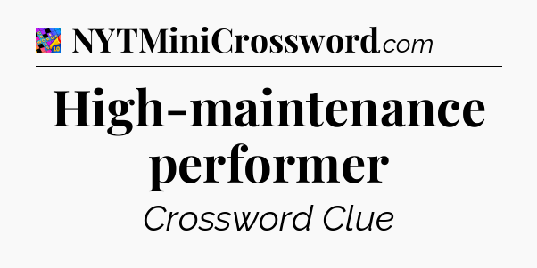 High-maintenance performer Crossword Clue