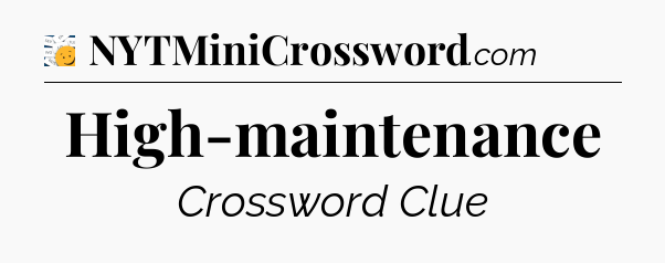 High-maintenance - 7 Little Words